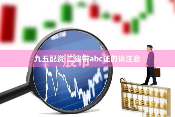 九五配资 二建带abc证的请注意