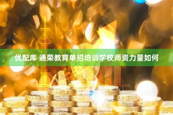 优配库 通荣教育单招培训学校师资力量如何