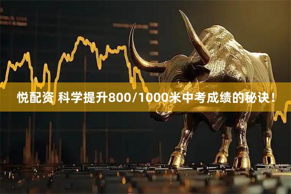 悦配资 科学提升800/1000米中考成绩的秘诀！