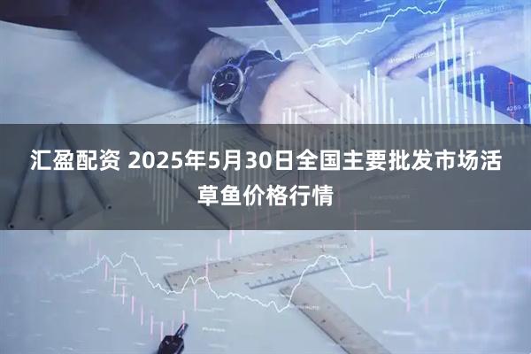 汇盈配资 2025年5月30日全国主要批发市场活草鱼价格行情